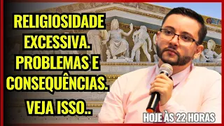 RELIGIOSIDADE EXCESSIVA. PROBLEMAS E CONSEQUÊNCIAS. VEJA ISSO!!!