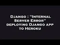 Django Internal Server Error deploying Django app to Heroku