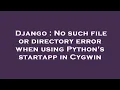 Django No such file or directory error when using Python s startapp in Cygwin