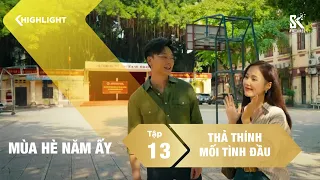 Lớn rồi còn thả thính kiểu cấp 3 | Mùa Hè Năm Ấy | Tập 13