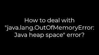Java How to deal with java lang OutOfMemoryError Java heap space error 5solution