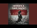 Lagu Merdeka Dari Siapa