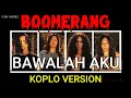 Download Lagu BAWALAH AKU - BOOMERANG || KOPLO