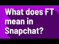 What does FT mean in Snapchat