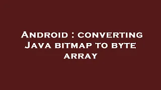 Android converting Java bitmap to byte array