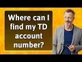 Where can I find my TD account number