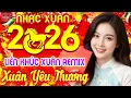 Lagu Xuân Yêu Thương, Xuân Đẹp Làm Sao ➤ LK Nhạc Xuân 2026 Remix Nghe Là Thấy Tết - Chào Xuân Bính Ngọ