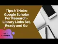 Tips Tricks Google Scholar For Research - Library Links Set Ready and Go