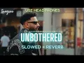 UNBOTHERED (SLOWED + REVERBED) | NAVAAN SANDHU | IMAGINE