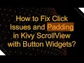 How to Fix Click Issues and Padding in Kivy ScrollView with Button Widgets