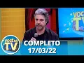 Download Lagu Você na TV (17/03/22) | Completo: Filha desparece e revela motivo; esposa trai marido por carência