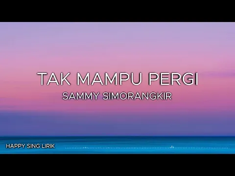 Download MP3 Sammy Simorangkir - Tak Mampu Pergi (Lirik)