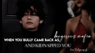 when your bully came back as a dangerous mafia and kidnapped you taehyung ff