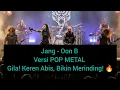 Lagu Jang - Lagu Sunda .Oon B Versi POP METAL — Gila! Keren Abis, Bikin Merinding! 🔥