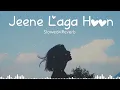 Lagu Jeene Laga Hoon - Lofi (Slowed + Reverb) | Atif Aslam, Shreya Ghoshal | SR Lofi