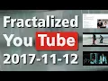 Fractalized YouTube 2017-11-12