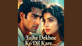 tujhe dekhne ko dil kare