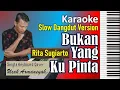 Bukan Yang Ku Pinta Karaoke Rita Sugiarto | Nada Cewek | Slow Dangdut Version | SiKeCe | Lirik