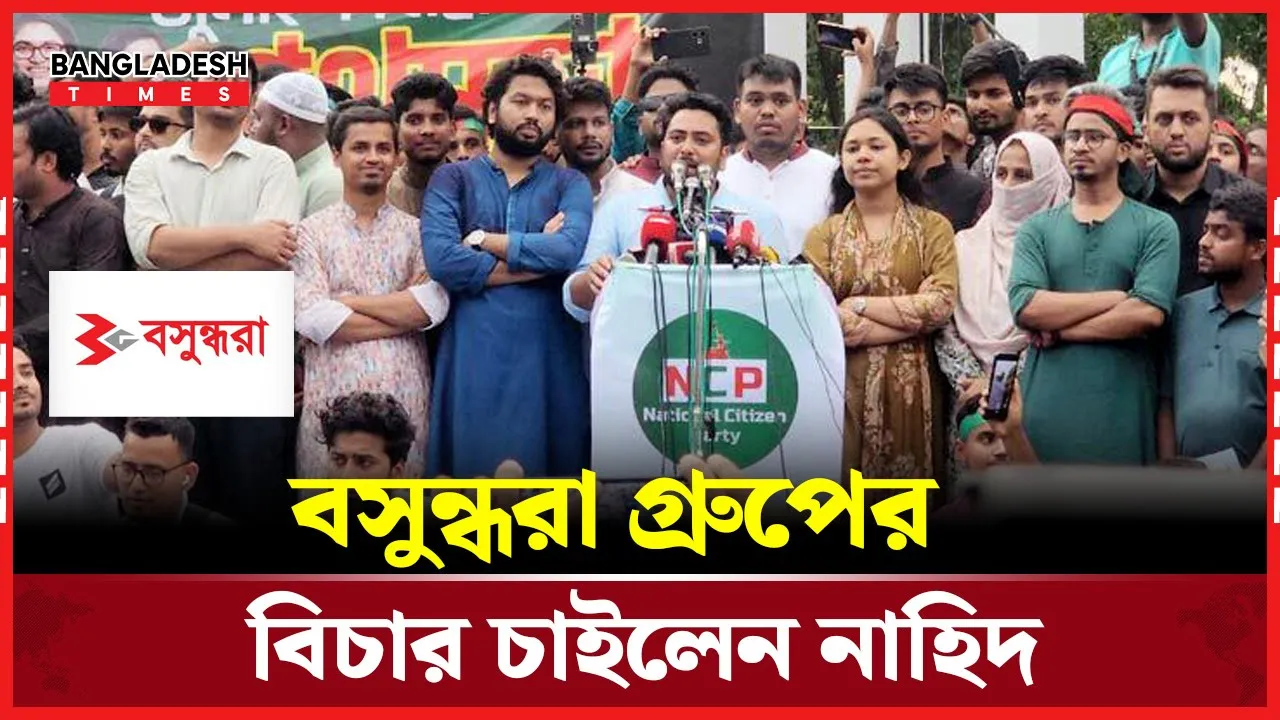 বসুন্ধরা গ্রুপ নিয়ে যা বললেন নাহিদ