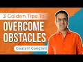 3 Golden Tips to Overcome Business Challenges Don t Avoid Obstacles Overcome Them Gautam Ganglani