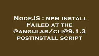 NodeJS npm install Failed at the 9 1 3 postinstall script