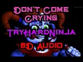 Don't Come Crying - TryHardNinja - 8D Audio