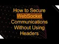 How to Secure WebSocket Communications Without Using Headers