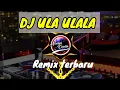 Download Lagu DJ ULA ULALA REMIX TERBARU