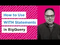 How to Use WITH Statements in BigQuery