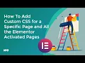 How To Add Custom CSS for a Specific Page and All the Elementor Activated Pages EASY