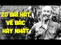 Download Lagu Bật khóc khi nghe những bài hát về Bác này - 20 Bài Hát Về Bác Hay Nhất - Mừng Sinh Nhật Bác 19/05