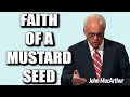 John MacArthur:  FAITH LIKE A MUSTARD SEED