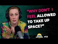 Why do I not feel allowed to take up space ep 181