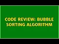 Code Review Bubble Sorting Algorithm 2 Solutions