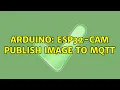 Arduino esp32-cam publish image to mqtt 2 Solutions