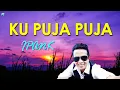 IPANK - KU PUJA PUJA [LIRIK] LAGU SLOW ROCK TERBAIK