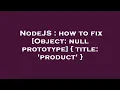 NodeJS how to fix Object null prototype title product