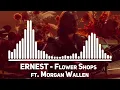 ERNEST - Flower Shops (feat. Morgan Wallen)