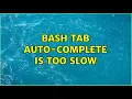 bash tab auto-complete is too slow