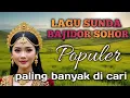 Download Lagu LAGU SUNDA BAJIDOR SOHOR POPULER//paling banyak di cari