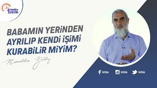 Babamın yerinden ayrılıp kendi işimi kurabilir miyim?