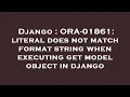 Django ORA-01861 literal does not match format string when executing get model object in django