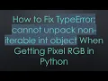 How to Fix TypeError cannot unpack non-iterable int object When Getting Pixel RGB in Python