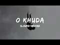 Download Lagu O Khuda [slowed+reverb]