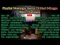 PLAYLIST NOSTALGIA PALING COCOK UNTUK HARI MINGGU