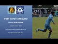POST MATCH INTERVIEW Match winner Lucas Tomlinson speaks to the club media