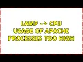 LAMP - CPU usage of Apache processes too high 2 Solutions