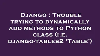 Django Trouble trying to dynamically add methods to Python class i e django-tables2 Table