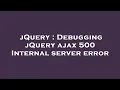 jQuery Debugging jQuery ajax 500 Internal server error