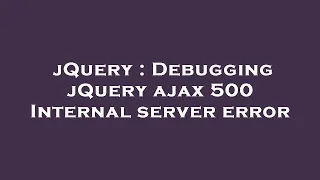 jQuery Debugging jQuery ajax 500 Internal server error